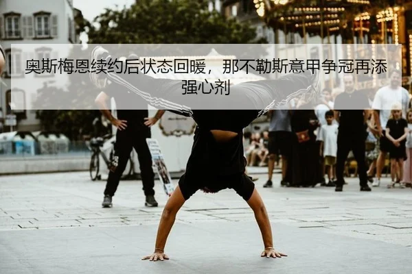 奥斯梅恩续约后状态回暖，那不勒斯意甲争冠再添强心剂