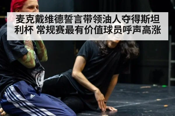 麦克戴维德誓言带领油人夺得斯坦利杯 常规赛最有价值球员呼声高涨